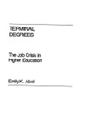 Terminal Degrees: The Job Crisis In Higher Education by Emily K. Abel , 1964