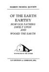Of The Earth Earthy: How Our Fathers Dwelt Upon And Wooed The Earth by Marion Nicholl Rawson , author and illustrator, 1898