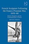 French Sculpture Following The Franco-Prussian War, 1870-1880: Realist Allegories And The Commemoration Of Defeat