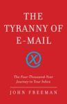 The Tyranny Of E-Mail: The Four-Thousand-Year Journey To Your Inbox by John Freeman , 1996