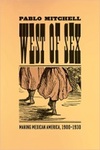 West Of Sex: Making Mexican America, 1900-1930 by Pablo Mitchell , 1992