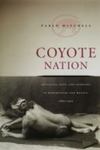 Coyote Nation: Sexuality, Race, And Conquest In Modernizing New Mexico, 1880-1920 by Pablo Mitchell , 1992