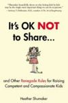 It's Ok Not To Share: And Other Renegade Rules For Raising Competent And Compassionate Kids by Heather Shumaker , 1991