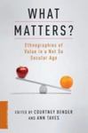 What Matters?: Ethnographies Of Value In A Not So Secular Age by Courtney Bender , editor, 1991