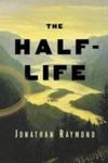 The Half-Life: A Novel by Jonathan Raymond , 1994