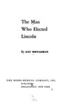 The Man Who Elected Lincoln by Jay Monaghan , 1913