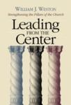 Leading From The Center: Strengthening The Pillars Of The Church by William J. Weston , 1982