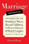 Marriage Confidential: The Post-Romantic Age Of Workhorse Wives, Royal Children, Undersexed Spouses And Rebel Couples Who Are Rewriting The Rules by Pamela Haag , 1988