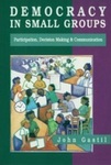 Democracy In Small Groups: Participation, Decision Making, And Communication by John Gastil , 1989