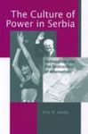 The Culture Of Power In Serbia: Nationalism And The Destruction Of Alternatives