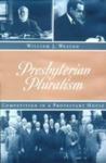 Presbyterian Pluralism: Competition In A Protestant House by William J. Weston , 1982