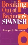 Breaking Out Of Beginner's Spanish by Joseph J. Keenan , 1983