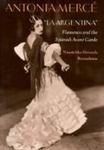 Antonia Mercé, "La Argentina": Flamenco And The Spanish Avant Garde by Ninotchka Devorah Bennahum , 1986