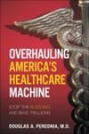 Overhauling America's Healthcare Machine: Stop The Bleeding And Save Trillions by Douglas A. Perednia , 1979