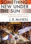 Something New Under The Sun: An Environmental History Of The Twentieth-Century World by J. R. McNeill , 1975