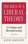 The Idea Of A Liberal Theory: A Critique And Reconstruction by David Johnston , 1972