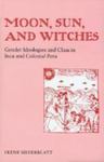 Moon, Sun, And Witches: Gender Ideologies And Class In Inca And Colonial Peru