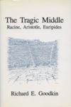 The Tragic Middle: Racine, Aristotle, Euripides by Richard E. Goodkin , 1975