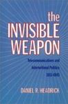 The Invisible Weapon: Telecommunications And International Politics, 1851-1945 by Daniel R. Headrick , 1962