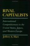 Rival Capitalists: International Competitiveness In The United States, Japan, And Western Europe by Jeffrey A. Hart , 1969