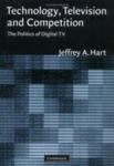 Technology, Television, And Competition: The Politics Of Digital Tv by Jeffrey A. Hart , 1969