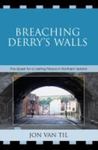 Breaching Derry's Walls: The Quest For A Lasting Peace In Northern Ireland by Jon Van Til , 1961