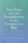 The Case For The Prosecution In The Ciceronian Era Michael C. Alexander