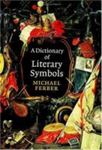 A Dictionary Of Literary Symbols by Michael Ferber , 1966