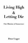 Living High And Letting Die: Our Illusion Of Innocence by Peter K. Unger , 1962