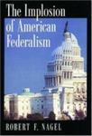 The Implosion Of American Federalism by Robert F. Nagel , 1968