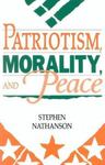 Patriotism, Morality, And Peace by Stephen Nathanson , 1965
