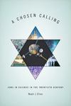 A Chosen Calling: Jews In Science In The Twentieth Century by Noah J. Efron , 1982
