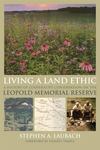 Living A Land Ethic: A History Of Cooperative Conservation On The Leopold Memorial Reserve by Stephen A. Laubach , 1996