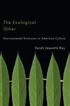 The Ecological Other: Environmental Exclusion In American Culture by Sarah Jaquette Ray , 1998